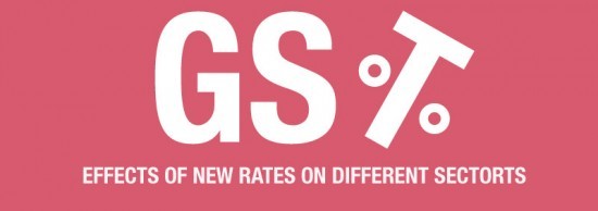 GST-EFFECTS OF NEW RATES ON DIFFERENT SECTORS